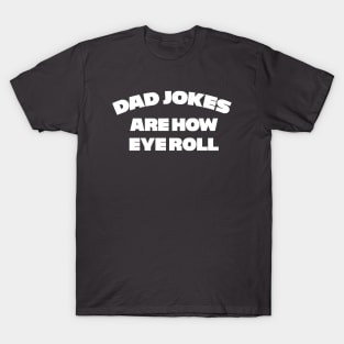 Dad Jokes are how Eye Roll T-Shirt